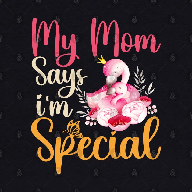 Funny My Mom Says I'm Special t-shirt For Sons And Daughters by Xpert Apparel